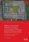 Military Households of Roman Auxiliary Commanders in Western Europe and North Africa - Claire Millington - 9781407361437
