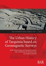 The Urban History of Tarquinia based on Geomagnetic Surveys - Attilio Mastrocinque ; Fiammetta Soriano - 9781407361932