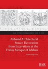 Abbasid Architectural Stucco Decoration from Excavations at the Friday Mosque of Isfahan - Andrea Luigi Corsi - 9781407363196