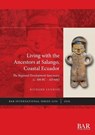 Living with the Ancestors at Salango, Coastal Ecuador - Richard Lunniss - 9781407363783