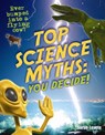 Top Science Myths: You Decide! - Sarah Levete - 9781408126882