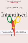 Infantilised: How Our Culture Killed Adulthood - Keith J. Hayward - 9781408720585