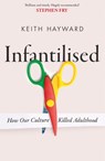 Infantilised: How Our Culture Killed Adulthood - Keith J. Hayward - 9781408720585