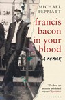 Francis Bacon in Your Blood - Michael Peppiatt - 9781408856307