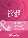 The Things We Do For Love (Mills & Boon Cherish) - Margot Early - 9781408950692