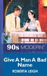 Give A Man A Bad Name (Mills & Boon Vintage 90s Modern) - Roberta Leigh - 9781408985748