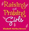 Raising and Praising Girls - Elizabeth Hartley-Brewer - 9781409004394