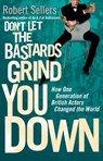 Don't Let the Bastards Grind You Down - Robert Sellers - 9781409049913