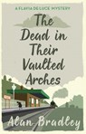 The Dead in Their Vaulted Arches - Alan Bradley - 9781409118190