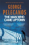 The Man Who Came Uptown - George Pelecanos - 9781409179740