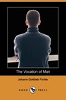 The Vocation of Man (Dodo Press) - FICHTE,  Johann Gottlieb - 9781409943730