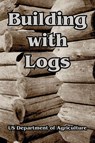 Building with Logs - Us Department of Agriculture - 9781410105851