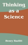 Thinking as a Science - Henry Hazlitt - 9781410213563