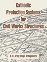 Cathodic Protection Systems for Civil Works Structures - U S Army Corps of Engineers - 9781410217134
