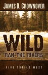 Wild Ran the Rivers - CROWNOVER,  James D. - 9781410476968