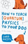 How to Teach Quantum Physics to Your Dog - Chad Orzel - 9781416572299