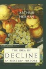The Idea of Decline in Western History - Arthur Herman - 9781416576334