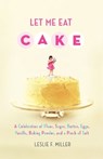 Let Me Eat Cake - Leslie F. Miller - 9781416591979
