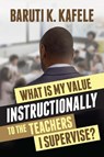 What Is My Value Instructionally to the Teachers I Supervise? - Baruti K. Kafele - 9781416633457