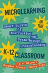 Microlearning in the K-12 Classroom - Tyler Gilbert ; Douglas Fisher ; Nancy Frey - 9781416634232