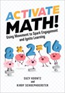Activate Math!: Using Movement to Spark Engagement and Ignite Learning - Suzy Koontz - 9781416634362