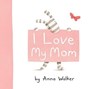 I LOVE MY MOM - Anna Walker - 9781416983187