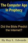 The Computer Age In Prophecy - Ray L. Edwards - 9781418428136