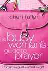 A Busy Woman's Guide to Prayer - Cheri Fuller - 9781418560690