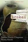 Restoring Broken Things - Steven Curtis Chapman ; Scotty Smith - 9781418561130
