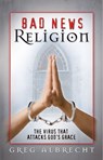 Bad News Religion - Greg Albrecht - 9781418579371