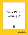 Cases Worth Looking At - Wilkie Collins - 9781419112201