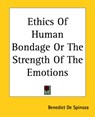 Ethics Of Human Bondage Or The Strength Of The Emotions - Benedict De Spinoza - 9781419118555