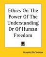 Ethics On The Power Of The Understanding Or Of Human Freedom - Benedict De Spinoza - 9781419118562