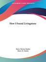 How I Found Livingstone - Henry Morton Stanley ; Henry M. Stanley - 9781419124723