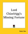 Lord Chizelrigg's Missing Fortune - Robert Barr - 9781419131196