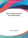 On The Improvement Of The Understanding - Benedict De Spinoza - 9781419138720