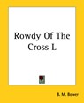 Rowdy Of The Cross L - B. M. Bower - 9781419145582