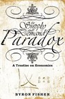 The Supply and Demand Paradox: A Treatise on Economics - Byron Fisher - 9781419664274