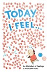 Today I Feel . . .: An Alphabet of Feelings - Madalena Moniz - 9781419723247