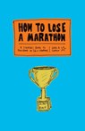 How to Lose a Marathon: A Starter's Guide to Finishing in 26.2 Chapters - Joel Cohen - 9781419724916