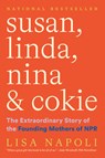 Susan, Linda, Nina & Cokie: The Extraordinary Story of the Founding Mothers of NPR - Lisa Napoli - 9781419750410