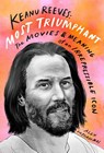 Keanu Reeves: Most Triumphant: The Movies and Meaning of an Inscrutable Icon - Alex Pappademas - 9781419752261