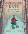 Snowshoe Kate and the Hospital Built for Pennies - Margi Preus - 9781419756719