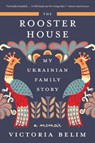 The Rooster House: My Ukrainian Family Story: A Memoir - Victoria Belim - 9781419767869