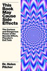 This Book May Cause Side Effects: The Curious and Dangerous Power of the Nocebo Effect, Placebo's Evil Twin - Helen Pilcher - 9781419774669
