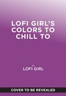 Lofi Girl Colors to Chill To - Lofi Girl - 9781419794575