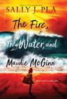 The Fire, the Water, and Maudie McGinn - Sally J. Pla - 9781420515886