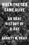 When the Sea Came Alive: An Oral History of D-Day - Garrett M. Graff - 9781420517446