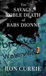 The Savage, Noble Death of Babs Dionne - Ron Currie - 9781420521726