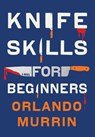 Knife Skills for Beginners - Orlando Murrin - 9781420522686